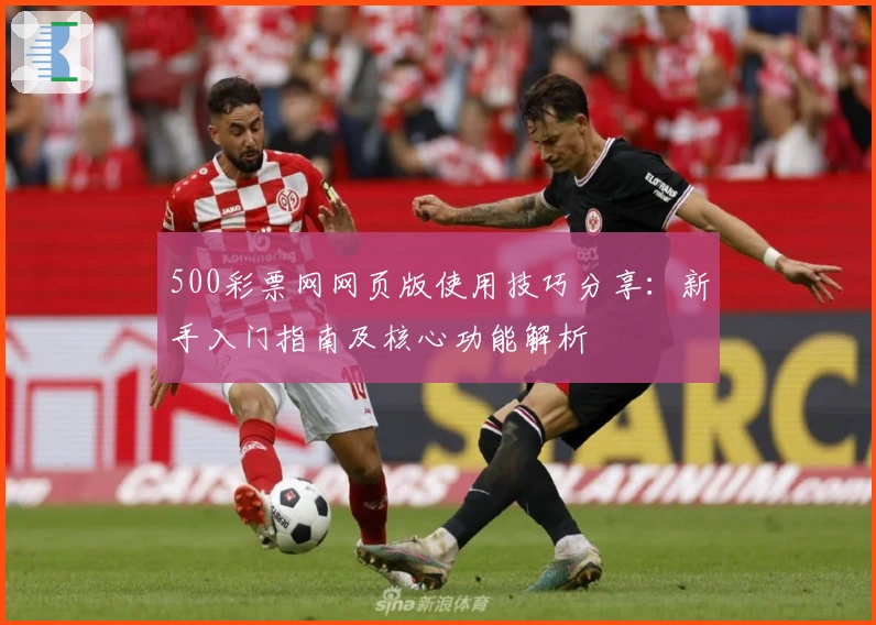 500彩票网网页版使用技巧分享：新手入门指南及核心功能解析