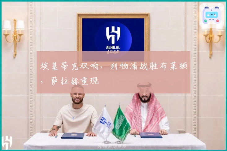 埃基蒂克双响，利物浦战胜布莱顿，萨拉赫重现