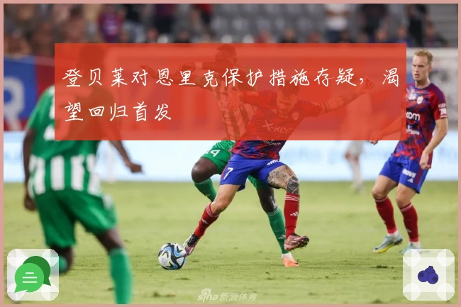 登贝莱对恩里克保护措施存疑，渴望回归首发